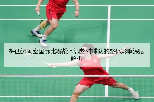 梅西迈阿密国际比赛战术调整对球队的整体影响深度解析